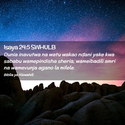 Picture 02 - Isaya 24:5 SWHULB - Dunia inavutwa na watu wakao ndani yake kwa - Bible Verse Picture