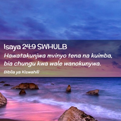 Picture 02 - Isaya 24:9 SWHULB - Hawatakunjwa mvinyo tena na kuimba, bia chungu - Bible Verse Picture