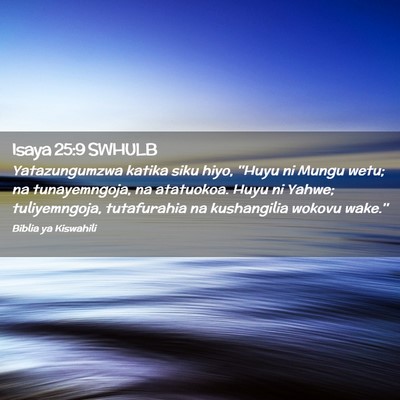 Picture 02 - Isaya 25:9 SWHULB - Yatazungumzwa katika siku hiyo, ''Huyu ni Mungu - Bible Verse Picture
