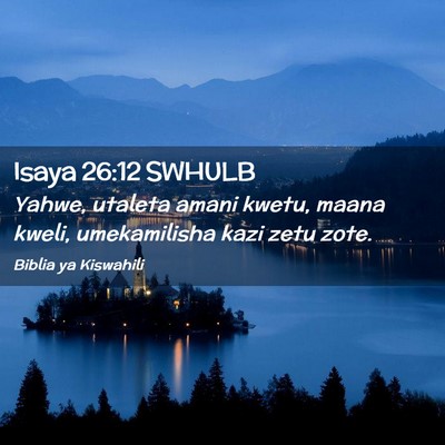 Picture 02 - Isaya 26:12 SWHULB - Yahwe, utaleta amani kwetu, maana kweli, - Bible Verse Picture