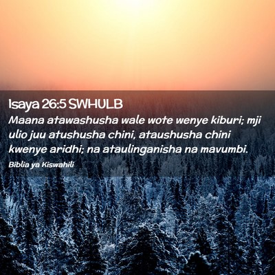 Picture 02 - Isaya 26:5 SWHULB - Maana atawashusha wale wote wenye kiburi; mji - Bible Verse Picture