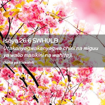 Picture 02 - Isaya 26:6 SWHULB - Utakanyagwakanyagwa chini na miguu ya walio - Bible Verse Picture
