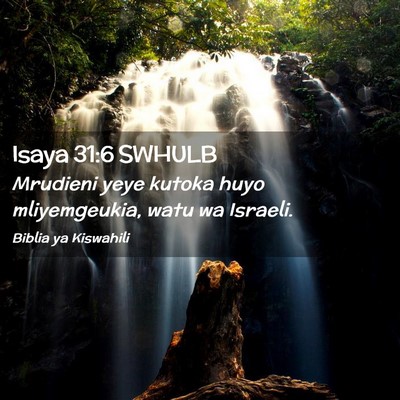 Picture 02 - Isaya 31:6 SWHULB - Mrudieni yeye kutoka huyo mliyemgeukia, watu wa - Bible Verse Picture