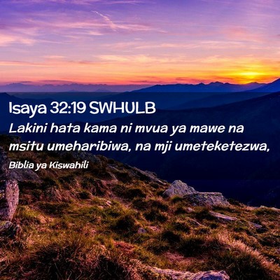 Picture 02 - Isaya 32:19 SWHULB - Lakini hata kama ni mvua ya mawe na msitu - Bible Verse Picture