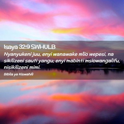 Picture 02 - Isaya 32:9 SWHULB - Nyanyukeni juu, enyi wanawake mlio wepesi, na - Bible Verse Picture