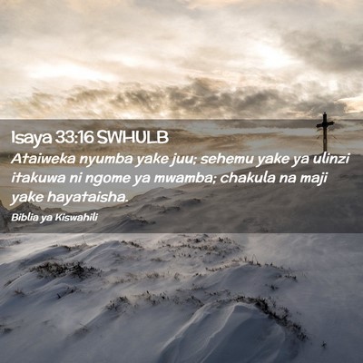 Picture 02 - Isaya 33:16 SWHULB - Ataiweka nyumba yake juu; sehemu yake ya ulinzi - Bible Verse Picture