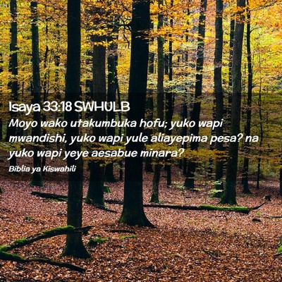 Picture 02 - Isaya 33:18 SWHULB - Moyo wako utakumbuka hofu; yuko wapi mwandishi, - Bible Verse Picture