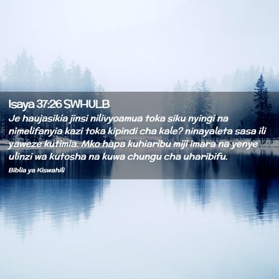 Picture 02 - Isaya 37:26 SWHULB - Je haujasikia jinsi nilivyoamua toka siku nyingi - Bible Verse Picture