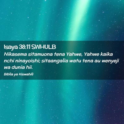 Picture 02 - Isaya 38:11 SWHULB - Nikasema sitamuona tena Yahwe, Yahwe kaika nchi - Bible Verse Picture