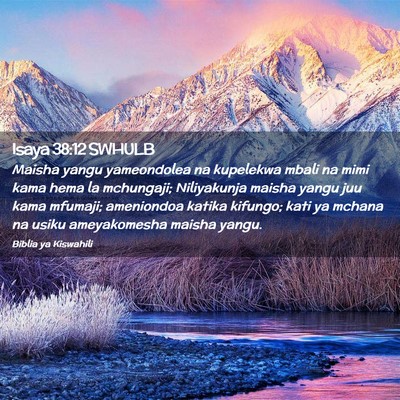 Picture 02 - Isaya 38:12 SWHULB - Maisha yangu yameondolea na kupelekwa mbali na - Bible Verse Picture