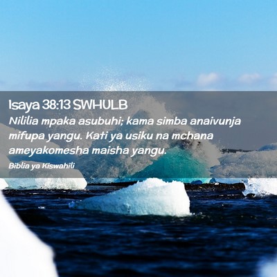 Picture 02 - Isaya 38:13 SWHULB - Nililia mpaka asubuhi; kama simba anaivunja - Bible Verse Picture