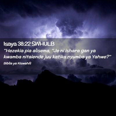 Picture 02 - Isaya 38:22 SWHULB - ''Hezekia pia alisema, ''Je ni ishara gan ya - Bible Verse Picture