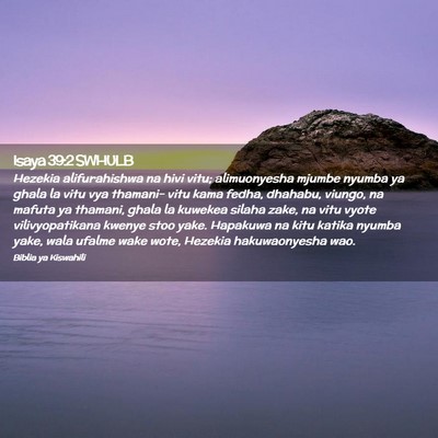 Picture 02 - Isaya 39:2 SWHULB - Hezekia alifurahishwa na hivi vitu; alimuonyesha - Bible Verse Picture