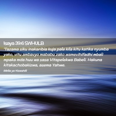 Picture 02 - Isaya 39:6 SWHULB - 'Tazama siku inakaribia kuja pale kila kitu - Bible Verse Picture