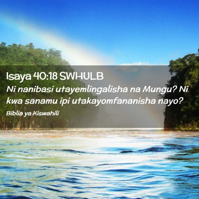 Picture 02 - Isaya 40:18 SWHULB - Ni nanibasi utayemlingalisha na Mungu? Ni kwa - Bible Verse Picture