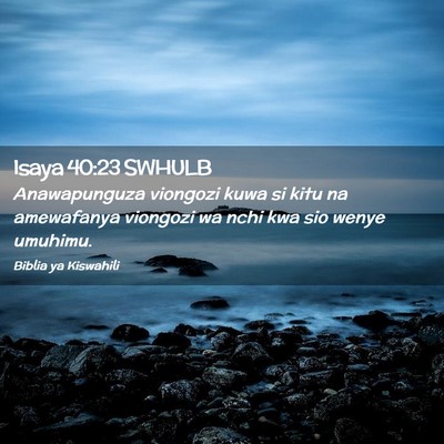 Picture 02 - Isaya 40:23 SWHULB - Anawapunguza viongozi kuwa si kitu na amewafanya - Bible Verse Picture