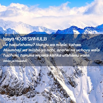 Picture 02 - Isaya 40:28 SWHULB - Je hakufahamu? Mungu wa milele, Yahwe, Muumbaji - Bible Verse Picture