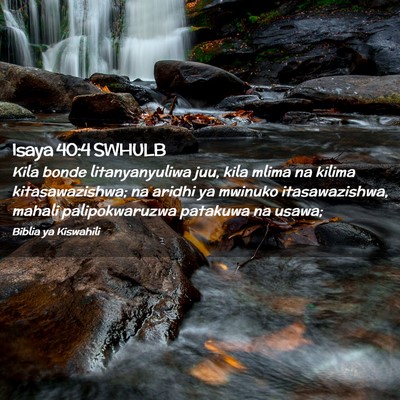 Picture 02 - Isaya 40:4 SWHULB - Kila bonde litanyanyuliwa juu, kila mlima na - Bible Verse Picture