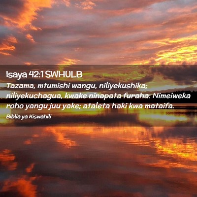 Picture 02 - Isaya 42:1 SWHULB - Tazama, mtumishi wangu, niliyekushika; - Bible Verse Picture