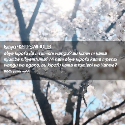 Picture 02 - Isaya 42:19 SWHULB - aliye kipofu ila mtumishi wangu? au kiziwi ni - Bible Verse Picture