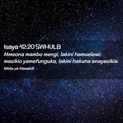 Picture 02 - Isaya 42:20 SWHULB - Mmeona mambo mengi, lakini hamuelewi; masikio - Bible Verse Picture