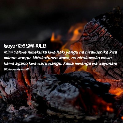 Picture 02 - Isaya 42:6 SWHULB - Mimi Yahwe nimekuita kwa haki yangu na - Bible Verse Picture