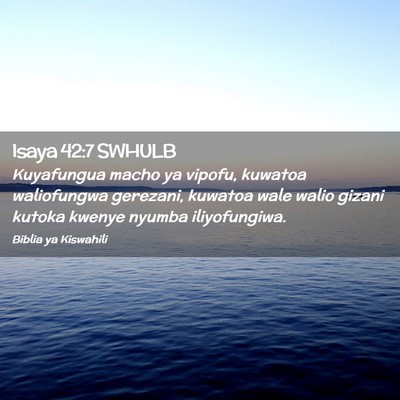 Picture 02 - Isaya 42:7 SWHULB - Kuyafungua macho ya vipofu, kuwatoa waliofungwa - Bible Verse Picture
