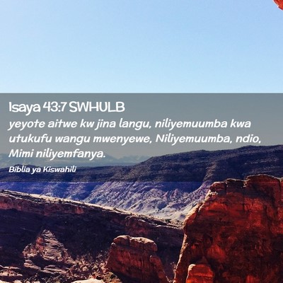 Picture 02 - Isaya 43:7 SWHULB - yeyote aitwe kw jina langu, niliyemuumba kwa - Bible Verse Picture