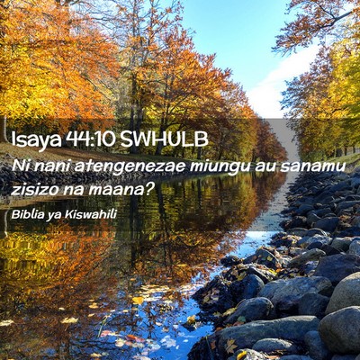 Picture 02 - Isaya 44:10 SWHULB - Ni nani atengenezae miungu au sanamu zisizo na - Bible Verse Picture