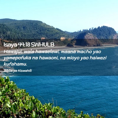 Picture 02 - Isaya 44:18 SWHULB - Hawajui, wala hawaelewi, maana macho yao - Bible Verse Picture