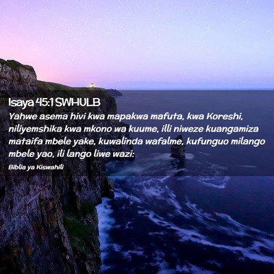 Picture 02 - Isaya 45:1 SWHULB - Yahwe asema hivi kwa mapakwa mafuta, kwa Koreshi, - Bible Verse Picture