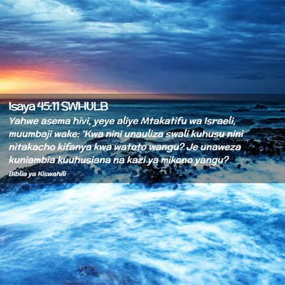 Picture 02 - Isaya 45:11 SWHULB - Yahwe asema hivi, yeye aliye Mtakatifu wa - Bible Verse Picture