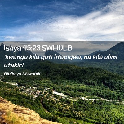 Picture 02 - Isaya 45:23 SWHULB - 'kwangu kila goti litapigwa, na kila ulimi - Bible Verse Picture