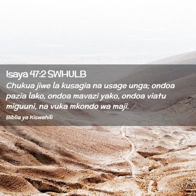 Picture 02 - Isaya 47:2 SWHULB - Chukua jiwe la kusagia na usage unga; ondoa pazia - Bible Verse Picture