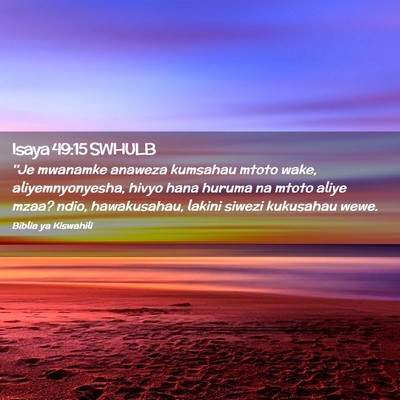 Picture 02 - Isaya 49:15 SWHULB - ''Je mwanamke anaweza kumsahau mtoto wake, - Bible Verse Picture