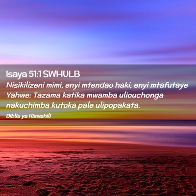 Picture 02 - Isaya 51:1 SWHULB - Nisikilizeni mimi, enyi mtendao haki, enyi - Bible Verse Picture