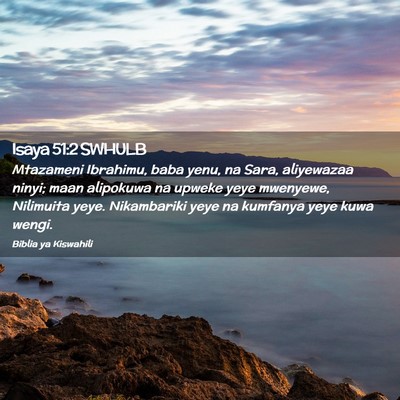 Picture 02 - Isaya 51:2 SWHULB - Mtazameni Ibrahimu, baba yenu, na Sara, - Bible Verse Picture