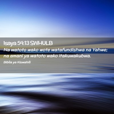 Picture 02 - Isaya 54:13 SWHULB - Na watoto wako wote watafundishwa na Yahwe; na - Bible Verse Picture