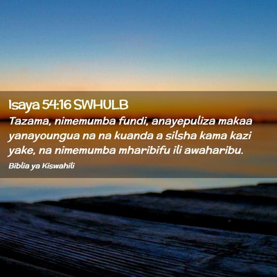 Picture 02 - Isaya 54:16 SWHULB - Tazama, nimemumba fundi, anayepuliza makaa - Bible Verse Picture