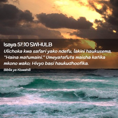 Picture 02 - Isaya 57:10 SWHULB - Ulichoka kwa safari yako ndefu, lakini haukusema, - Bible Verse Picture