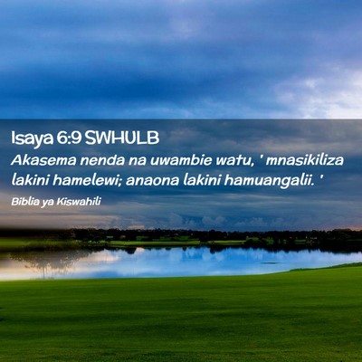 Picture 02 - Isaya 6:9 SWHULB - Akasema nenda na uwambie watu, ' mnasikiliza - Bible Verse Picture