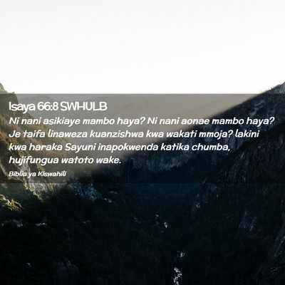 Picture 02 - Isaya 66:8 SWHULB - Ni nani asikiaye mambo haya? Ni nani aonae mambo - Bible Verse Picture