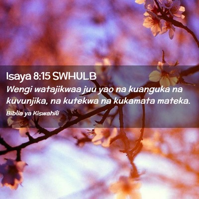 Picture 02 - Isaya 8:15 SWHULB - Wengi watajikwaa juu yao na kuanguka na - Bible Verse Picture