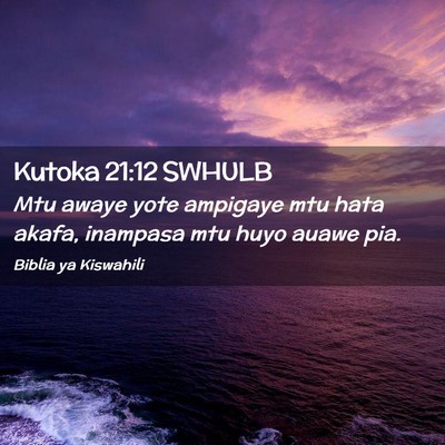 Picture 02 - Kutoka 21:12 SWHULB - Mtu awaye yote ampigaye mtu hata akafa, inampasa - Bible Verse Picture