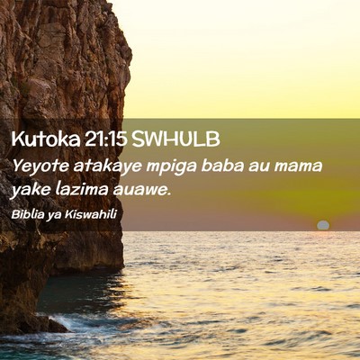 Picture 02 - Kutoka 21:15 SWHULB - Yeyote atakaye mpiga baba au mama yake lazima - Bible Verse Picture