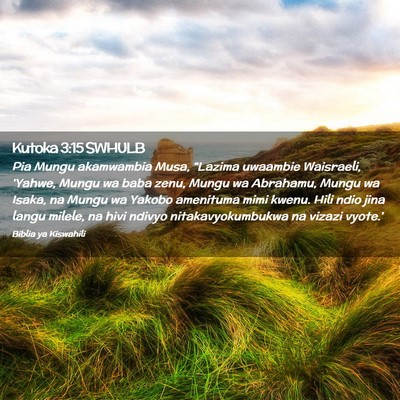 Picture 02 - Kutoka 3:15 SWHULB - Pia Mungu akamwambia Musa, “Lazima uwaambie - Bible Verse Picture