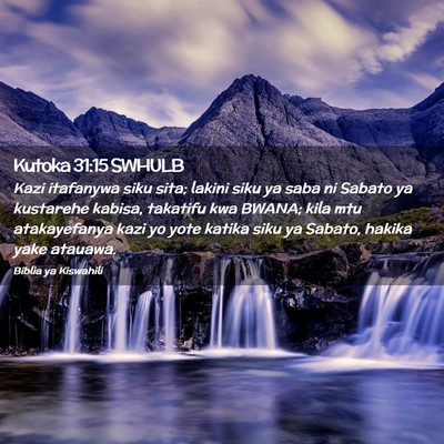 Picture 02 - Kutoka 31:15 SWHULB - Kazi itafanywa siku sita; lakini siku ya saba ni - Bible Verse Picture