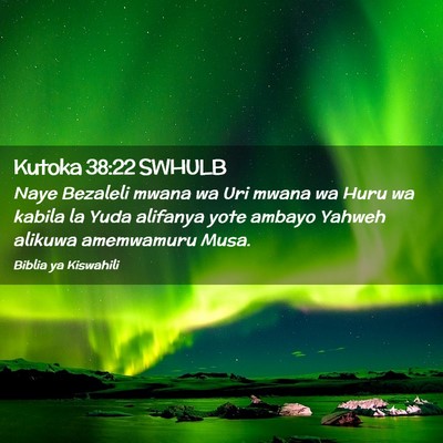 Picture 02 - Kutoka 38:22 SWHULB - Naye Bezaleli mwana wa Uri mwana wa Huru wa - Bible Verse Picture