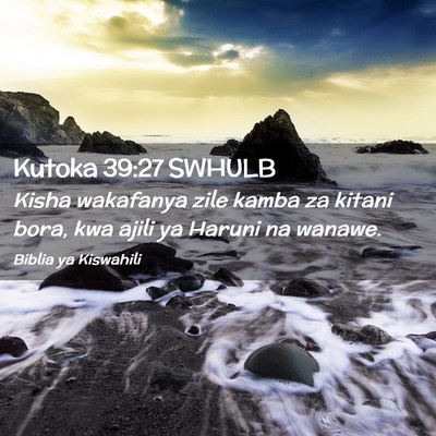 Picture 02 - Kutoka 39:27 SWHULB - Kisha wakafanya zile kamba za kitani bora, kwa - Bible Verse Picture