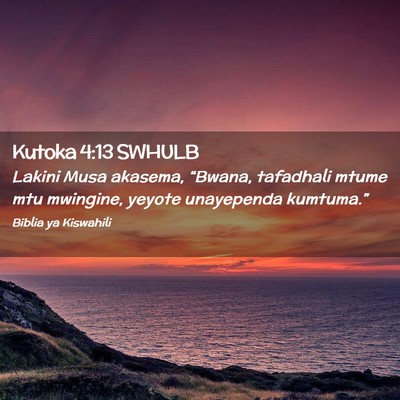 Picture 02 - Kutoka 4:13 SWHULB - Lakini Musa akasema, “Bwana, tafadhali mtume - Bible Verse Picture